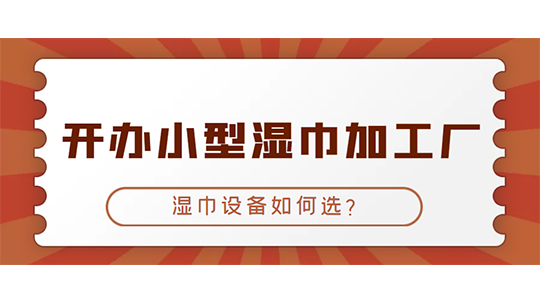 開辦小型濕巾加工廠，濕巾設(shè)備如何選？