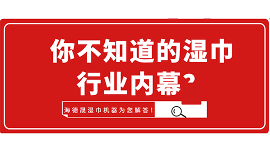 你不知道的濕巾行業(yè)內(nèi)幕？海德晟濕巾機(jī)器為您解答！