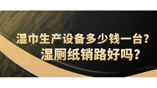 濕巾生產(chǎn)設(shè)備多少錢一臺？濕廁紙銷路好嗎？
