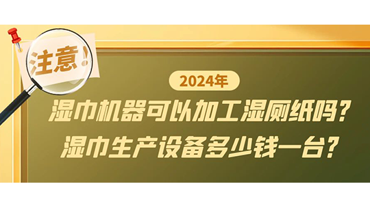 濕巾機(jī)器可以加工濕廁紙嗎？濕巾生產(chǎn)設(shè)備多少錢一臺？