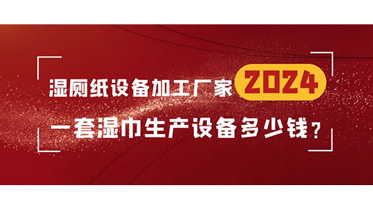 濕廁紙?jiān)O(shè)備加工廠家，一套濕巾生產(chǎn)設(shè)備多少錢？