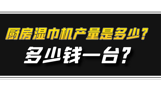 廚房濕巾機產(chǎn)量是多少？多少錢一臺？