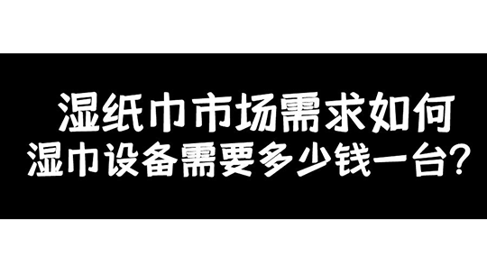 濕紙巾市場需求如何，濕巾設(shè)備需要多少錢一臺？
