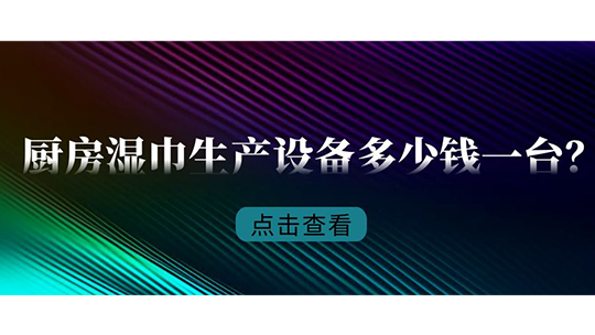 廚房濕巾生產(chǎn)設(shè)備多少錢一臺？
