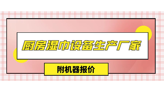 廚房濕巾設(shè)備生產(chǎn)廠家(附機(jī)器報(bào)價(jià))