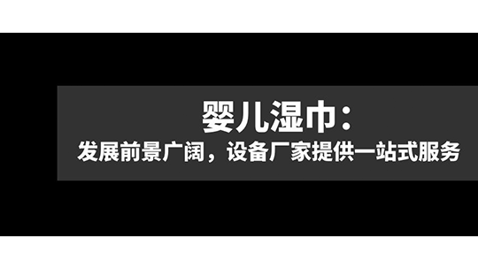 嬰兒濕巾：發(fā)展前景廣闊，設(shè)備廠家提供一站式服務(wù)