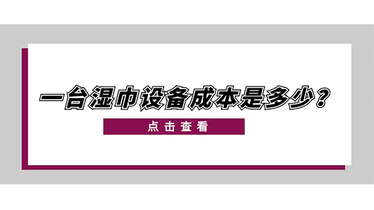 一臺(tái)濕巾設(shè)備成本是多少？