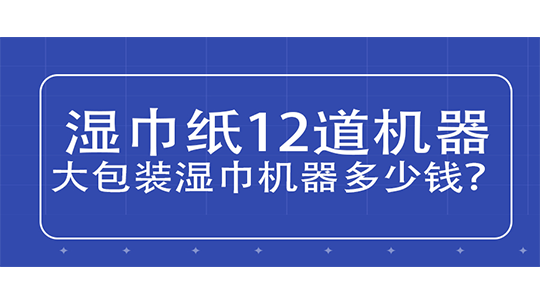 濕巾紙12道機器，大包裝濕巾機器多少錢？