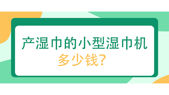 產(chǎn)濕巾的小型濕巾機(jī)多少錢？