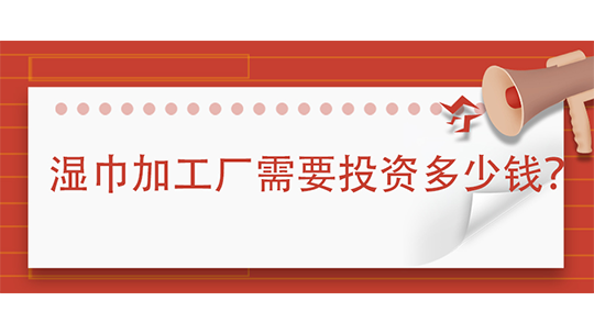 濕巾加工廠需要投資多少錢(附辦廠流程)