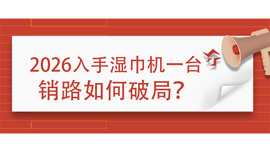 2026入手濕巾機一臺，銷路如何破局？